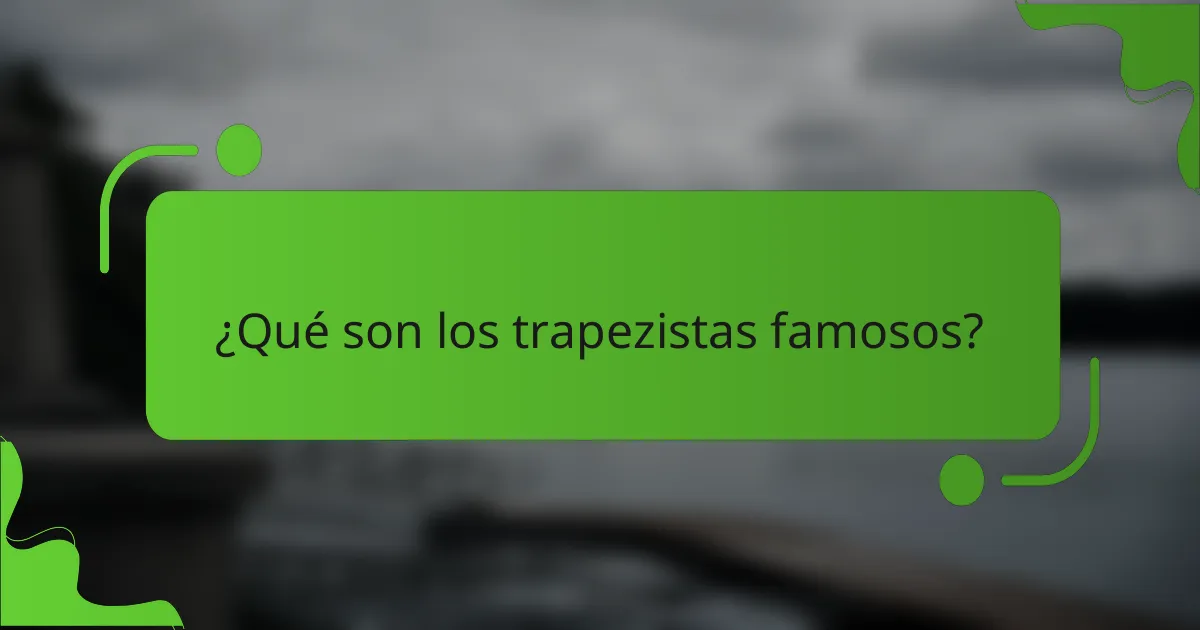 ¿Qué son los trapezistas famosos?