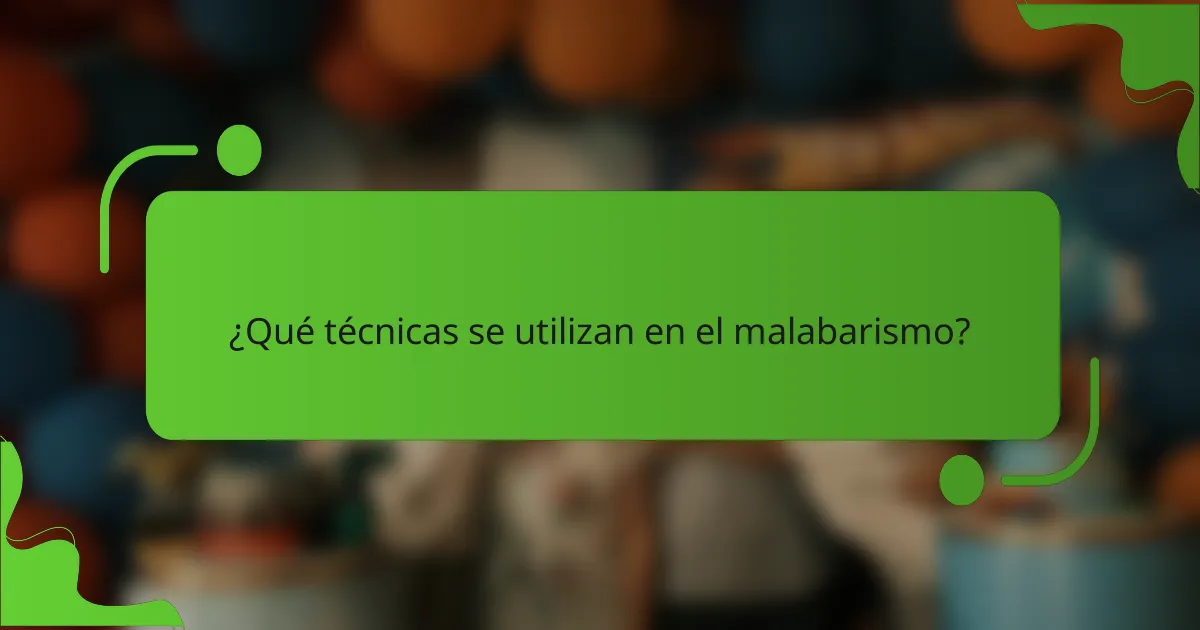¿Qué técnicas se utilizan en el malabarismo?