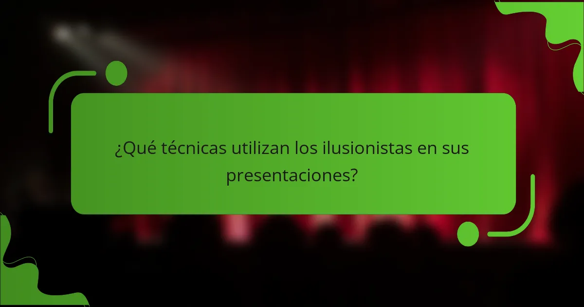 ¿Qué técnicas utilizan los ilusionistas en sus presentaciones?