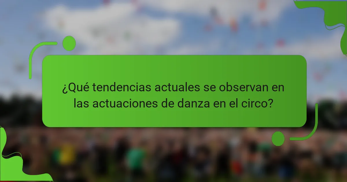 ¿Qué tendencias actuales se observan en las actuaciones de danza en el circo?
