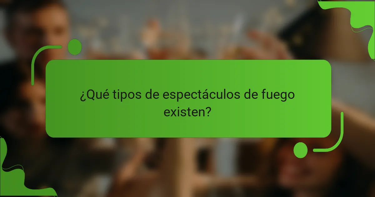 ¿Qué tipos de espectáculos de fuego existen?
