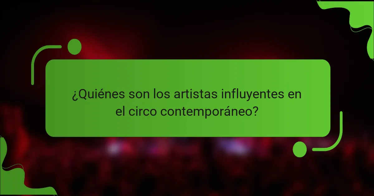 ¿Quiénes son los artistas influyentes en el circo contemporáneo?