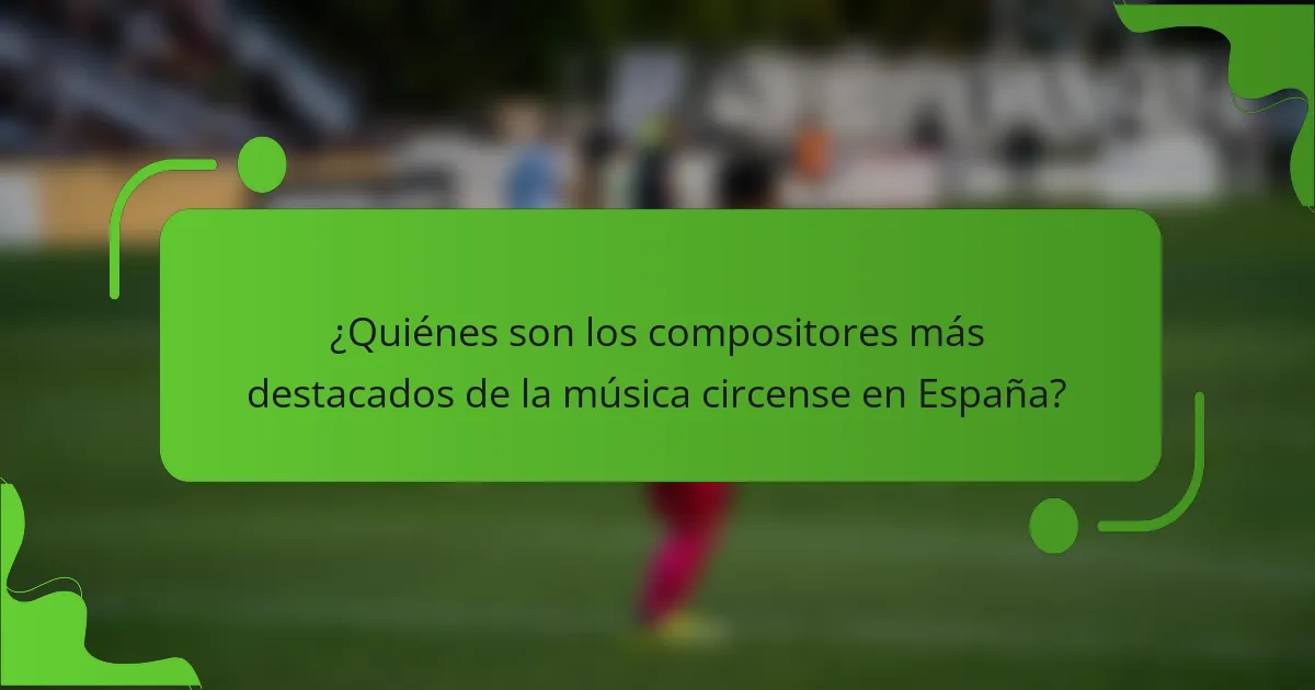 ¿Quiénes son los compositores más destacados de la música circense en España?