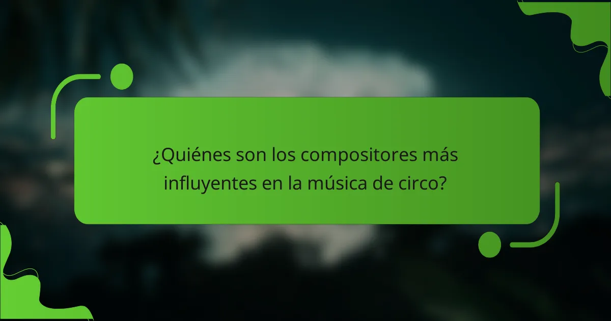 ¿Quiénes son los compositores más influyentes en la música de circo?